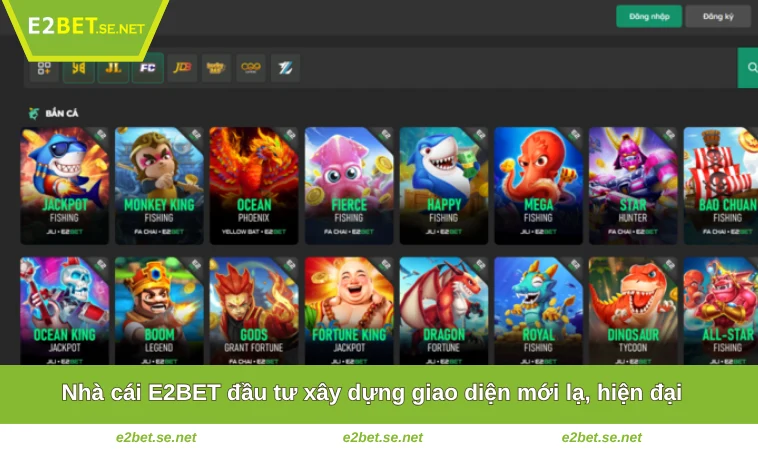 Bắn Cá E2BET 2 Nhà cái E2BET đầu tư xây dựng giao diện mới lạ, hiện đại