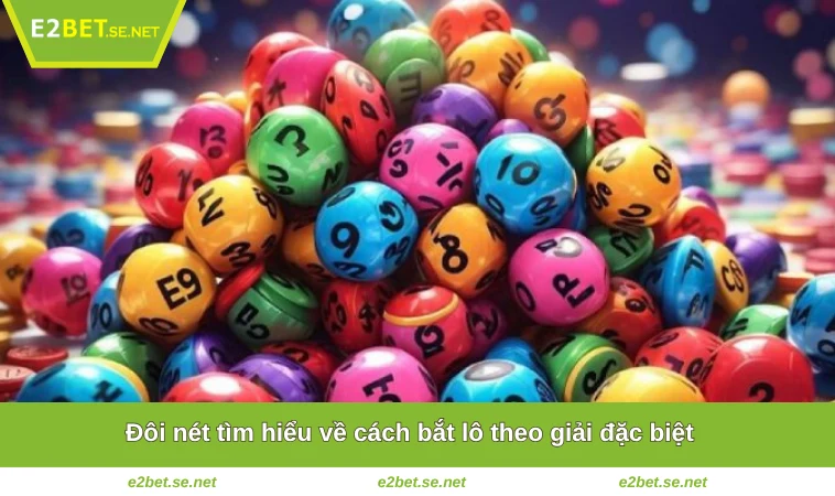 Cách Bắt Lô Theo Giải Đặc Biệt - Cơ Hội Tăng Tỷ Lệ Thắng 99% 1 Đôi nét tìm hiểu về cách bắt lô theo giải đặc biệt