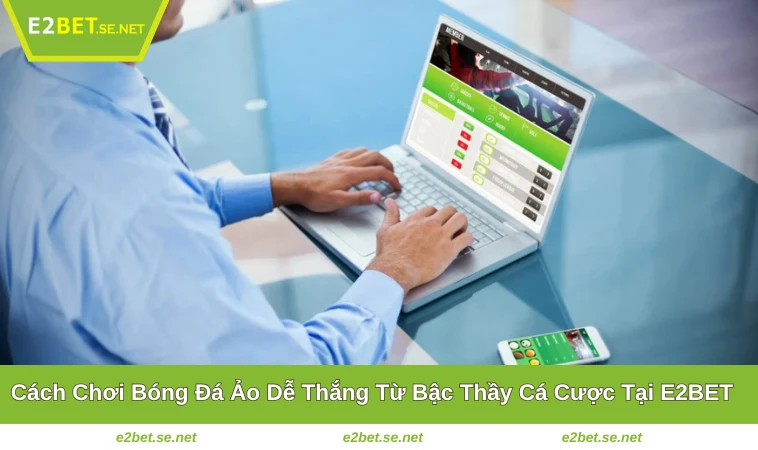 Cách Chơi Bóng Đá Ảo Dễ Thắng Từ Bậc Thầy Cá Cược Tại E2BET 3 Cách Chơi Bóng Đá Ảo Dễ Thắng