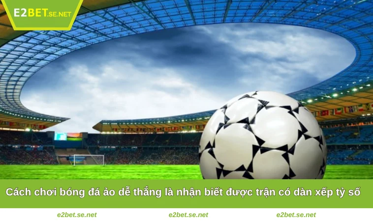 Cách Chơi Bóng Đá Ảo Dễ Thắng Từ Bậc Thầy Cá Cược Tại E2BET 3 Cách chơi bóng đá ảo dễ thắng là nhận biết được trận có dàn xếp tỷ số
