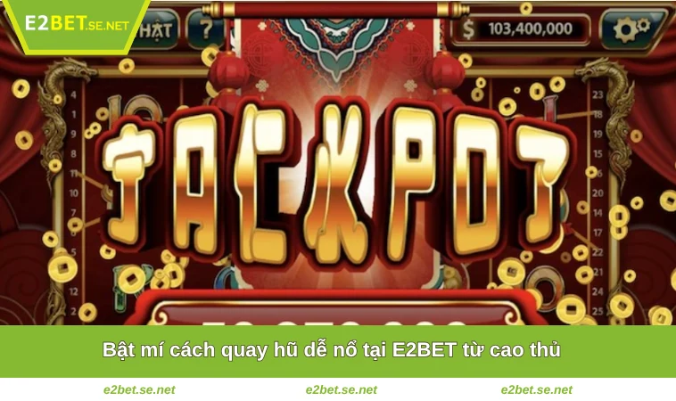 Cách Quay Hũ Dễ Nổ - Kinh Nghiệm Chiến Thắng Lớn Tại E2BET 2 Bật mí cách quay hũ dễ nổ tại E2BET từ cao thủ