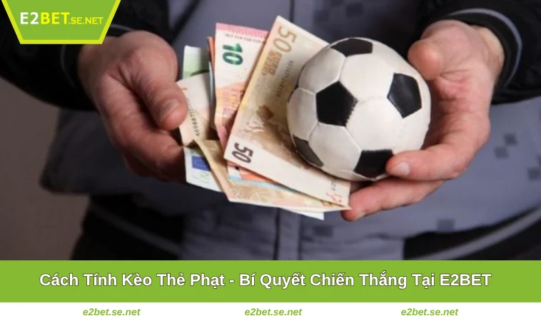 Cách Tính Kèo Thẻ Phạt - Bí Quyết Chiến Thắng Tại E2BET 5 Cách Tính Kèo Thẻ Phạt