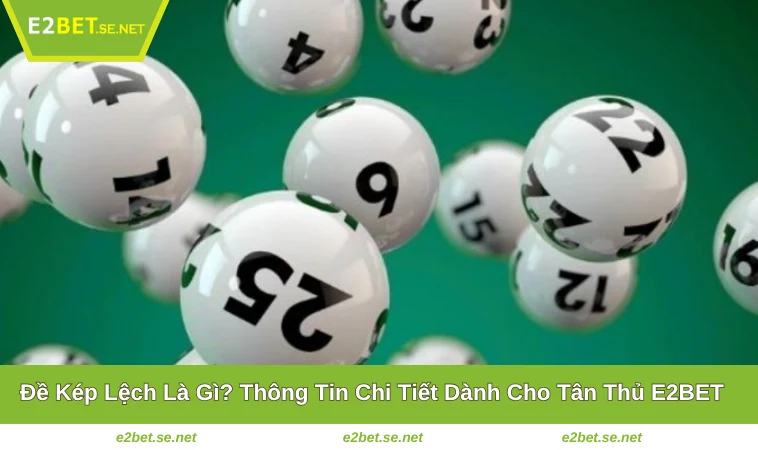 Đề Kép Lệch Là Gì? Thông Tin Chi Tiết Dành Cho Tân Thủ E2BET 7 Đề Kép Lệch Là Gì