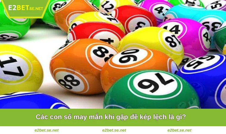 Đề Kép Lệch Là Gì? Thông Tin Chi Tiết Dành Cho Tân Thủ E2BET 3 Các con số may mắn khi gặp đề kép lệch là gì?