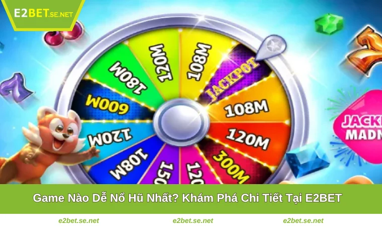 Game Nào Dễ Nổ Hũ Nhất? Khám Phá Chi Tiết Tại E2BET 8 Game Nào Dễ Nổ Hũ Nhất