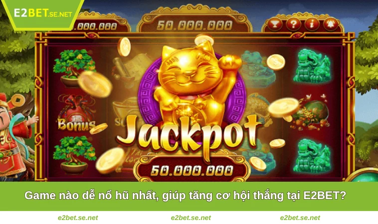 Game Nào Dễ Nổ Hũ Nhất? Khám Phá Chi Tiết Tại E2BET 1 Game nào dễ nổ hũ nhất, giúp tăng cơ hội thắng tại E2BET?