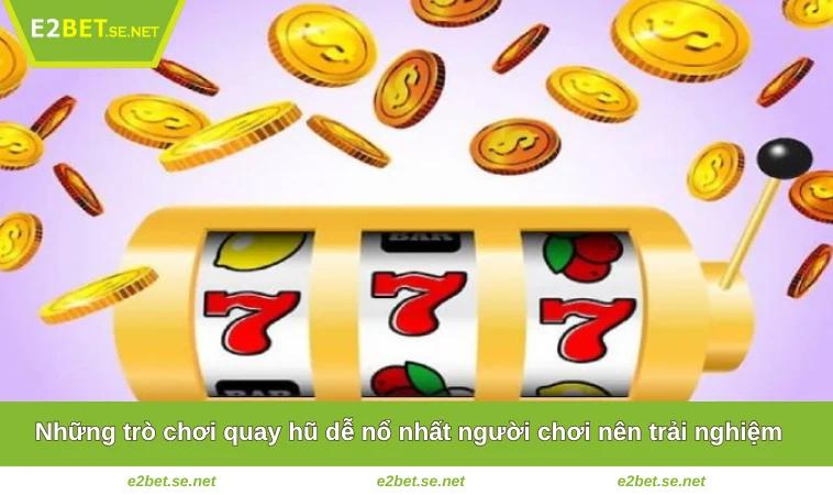 Game Nào Dễ Nổ Hũ Nhất? Khám Phá Chi Tiết Tại E2BET 2 Những trò chơi quay hũ dễ nổ nhất người chơi nên trải nghiệm