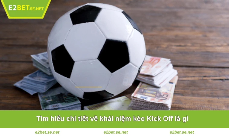 Kèo Kick Off Là Gì? Hướng Dẫn Tham Gia Tại Nhà Cái E2BET 1 Tìm hiểu chi tiết về khái niệm kèo Kick Off là gì