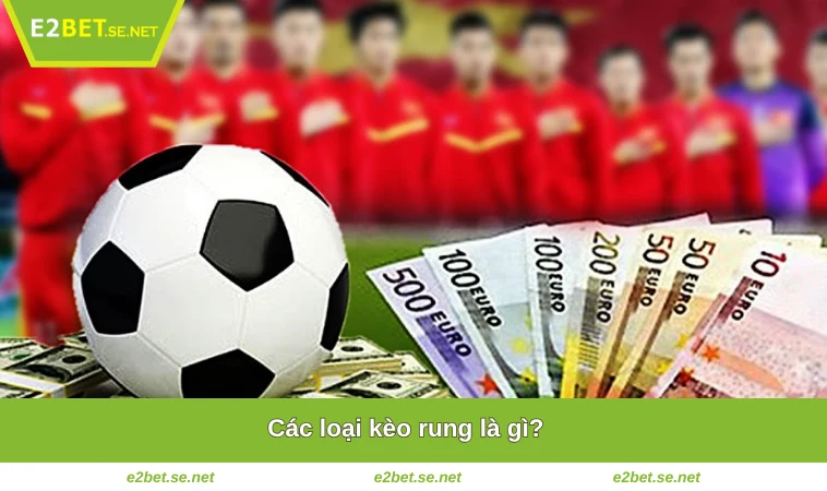 Kèo Rung Là Gì? Tất Tần Tật Những Điều Bạn Cần Biết Tại E2BET 2 Các loại kèo rung là gì?