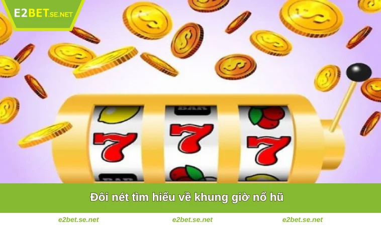 Khung Giờ Nổ Hũ - Cơ Hội Tăng Tỷ Lệ Chiến Thắng Tại E2BET 1 Đôi nét tìm hiểu về khung giờ nổ hũ