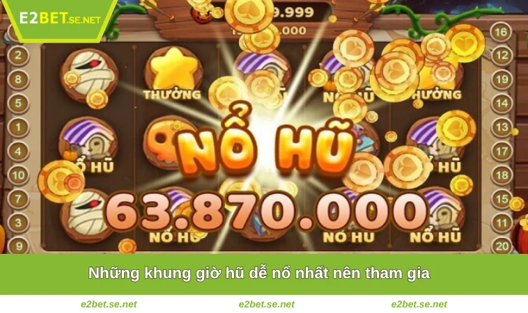 Khung Giờ Nổ Hũ - Cơ Hội Tăng Tỷ Lệ Chiến Thắng Tại E2BET 3 Những khung giờ hũ dễ nổ nhất nên tham gia